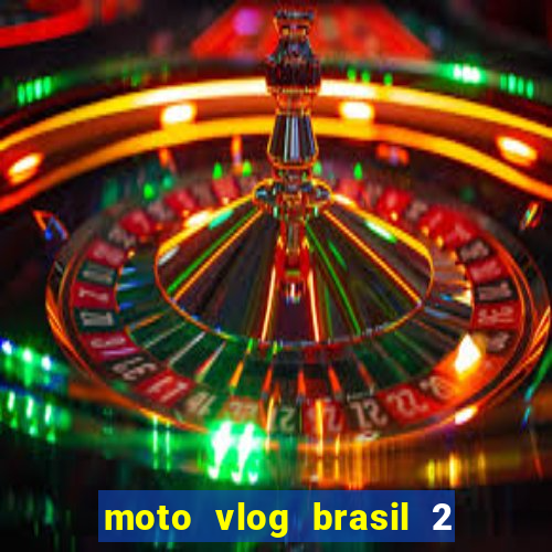 moto vlog brasil 2 dinheiro infinito